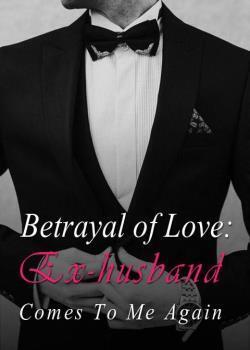 Betrayal of Love: Ex-husband Comes To Me Again